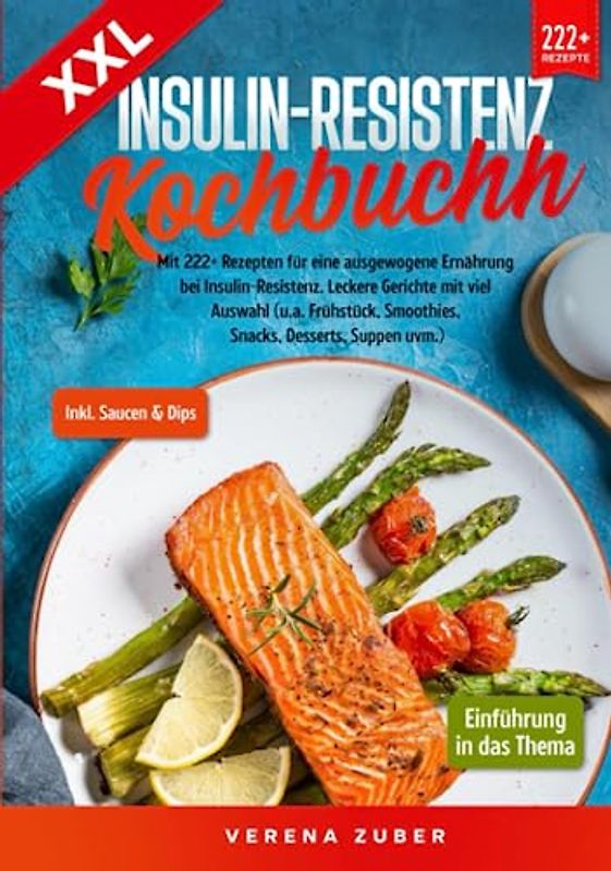 XXL Insulin-Resistenz Kochbuch: Mit 222+ Rezepten für eine ausgewogene Ernährung bei Insulin-Resistenz. Leckere Gerichte mit viel Auswahl (u.a. Frühstück, Smoothies, Snacks, Desserts, Suppen uvm.)