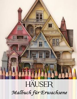 Häuser aus aller Welt Malbuch für Erwachsene: Architekturen aus Japan, Italien, Deutschland, Waldhäuser, Seehäuser und vieles mehr: Geschenk für Stressabbau, zum Entspannen und zum Abschalten