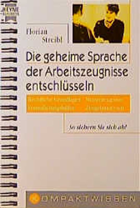 Die geheime Sprache der Arbeitszeugnisse entschlüsseln. Rechtliche Grundlagen - Musterzeugnisse - Formulierungshilfen - Zeugnisanalysen