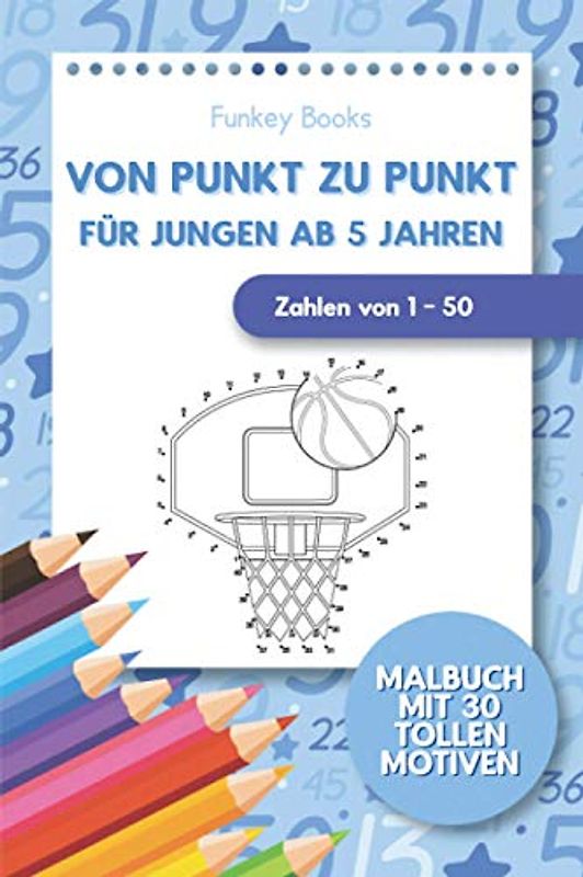 Von Punkt zu Punkt für Jungen ab 5 Jahren - Zahlen von 1 - 50: Malbuch mit 30 tollen Motiven