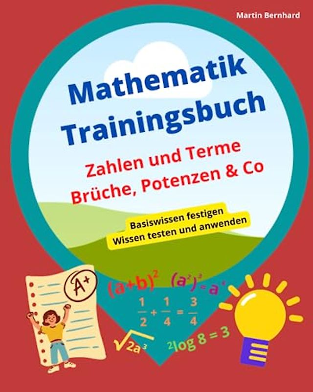 Mathematik Trainingsbuch: Zahlen und Terme Brüche, Potenzen & Co