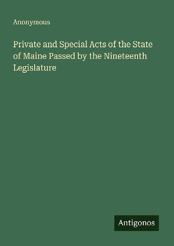 Private and Special Acts of the State of Maine Passed by the Nineteenth Legislature