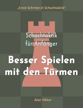Schachtaktik für Anfänger, Besser Spielen mit den Türmen: 500 SchachAufgaben, um die Türme zu Meistern (Erste Schritte in Schachtaktik)