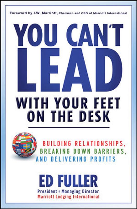 You Can't Lead With Your Feet On the Desk. Building Relationships, Breaking Down Barriers, and Delivering Profits