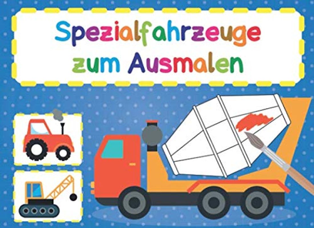 Spezialfahrzeuge zum Ausmalen: 25 einzigartige Vorlagen verschiedenster Spezialfahrzeuge (Bagger, Kran, Müllabfuhr, Traktor, Feuerwehrauto und viele ... der Fahrzeuge | Für Kinder ab 3 Jahren