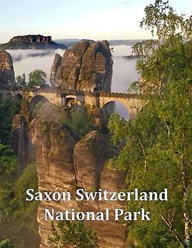 Saxon Switzerland National Park: A Visual Exploration of Saxon Switzerland National Park, A Visual Journey through Extraordinary Landscapes - A ... of National Parks Around the World, Band 1)