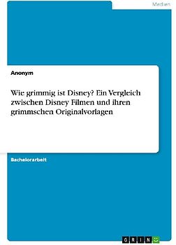Wie grimmig ist Disney? Ein Vergleich zwischen Disney Filmen und ihren grimmschen Originalvorlagen