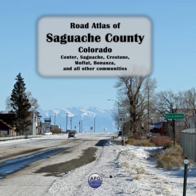 Road Atlas of Saguache County, Colorado: Center, Saguache, Crestone, Moffat, Bonanza, and all other communities