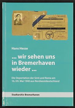 ...wir sehen uns in Bremerhaven wieder...Die Deportation der Sinti und Roma am 16./20. Mai 1940 aus Nordwestdeutschland