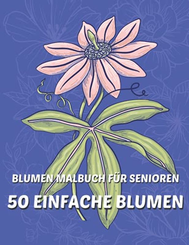 50 Einfache Blumen - Blumen Malbuch für Senioren: Perfektes Malbuch für Senioren Anfänger, mit Demenz und Alzheimer (Für Entspannung Und Stressabbau)