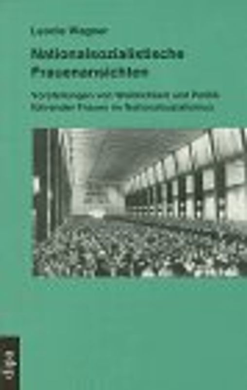 Nationalsozialistische Frauenansichten. Vorstellungen von Weiblichkeit und Politik führender Frauen im Nationalsozialismus