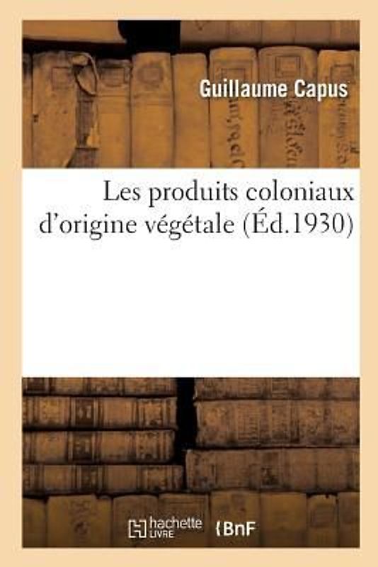 Les Produits Coloniaux d'Origine Végétale