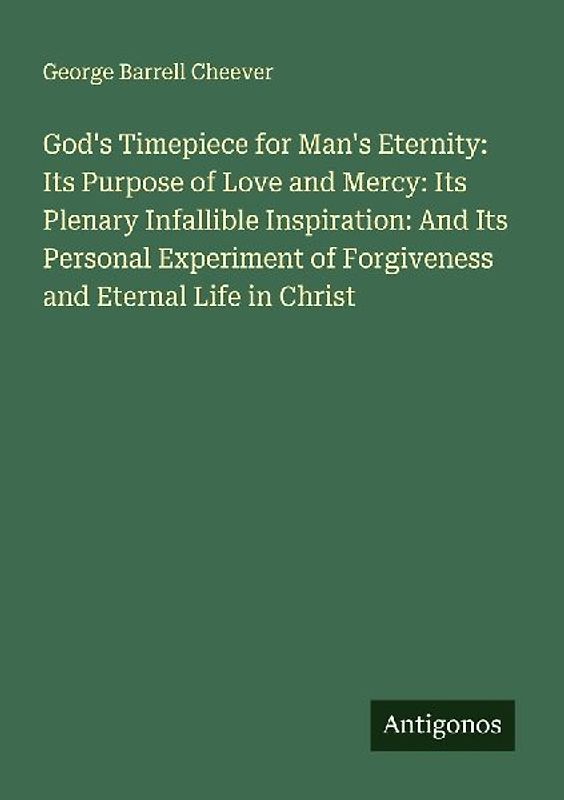 God's Timepiece for Man's Eternity: Its Purpose of Love and Mercy: Its Plenary Infallible Inspiration: And Its Personal Experiment of Forgiveness and Eternal Life in Christ