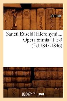 Sancti Eusebii Hieronymi. Opera Omnia, Tomes 2-3 (Éd.1845-1846)
