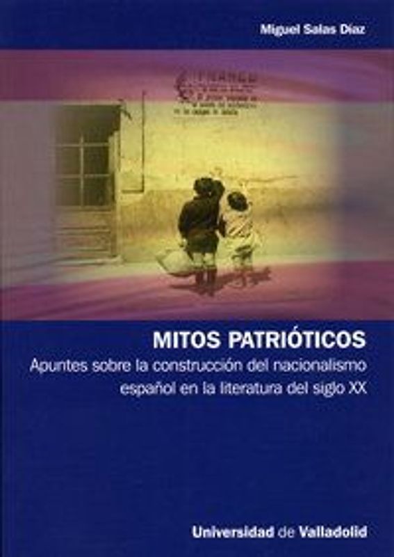 Mitos patrióticos : apuntes sobre la construcción del nacionalismo español en la literatura del siglo XX