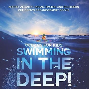 Swimming In The Deep! | Oceans for Kids - Arctic, Atlantic, Indian, Pacific And Southern | Children's Oceanography Books