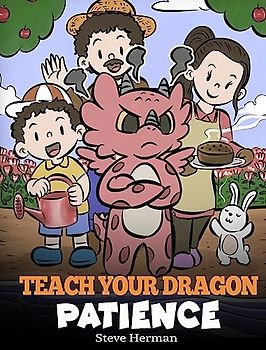 Teach Your Dragon Patience: A Story About Patience and the Power of Waiting (My Dragon Books, Band 64)