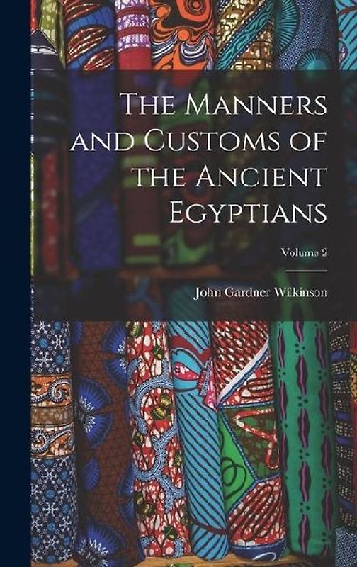 The Manners and Customs of the Ancient Egyptians; Volume 2