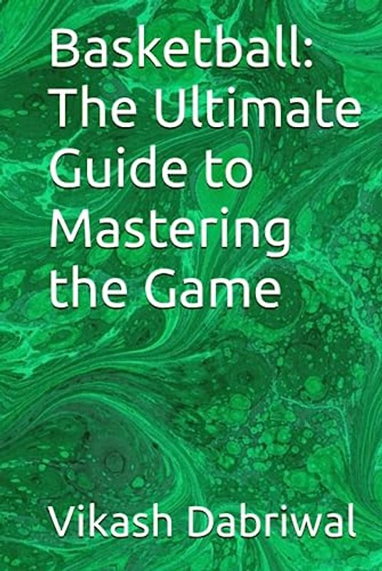 Basketball: The Ultimate Guide to Mastering the Game