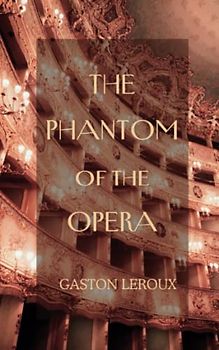The Phantom of the Opera: Thrilling and romantic account of the legendary Phantom (Annotated)