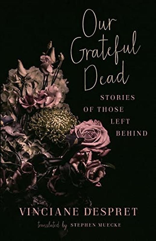 Our Grateful Dead: Stories of Those Left Behind (Posthumanities, 65)