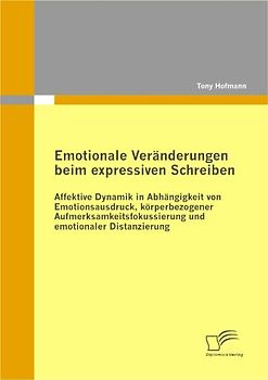 Emotionale Veränderungen beim expressiven Schreiben: Affektive Dynamik in Abhängigkeit von Emotionsausdruck, körperbezogener Aufmerksamkeitsfokussierung und emotionaler Distanzierung
