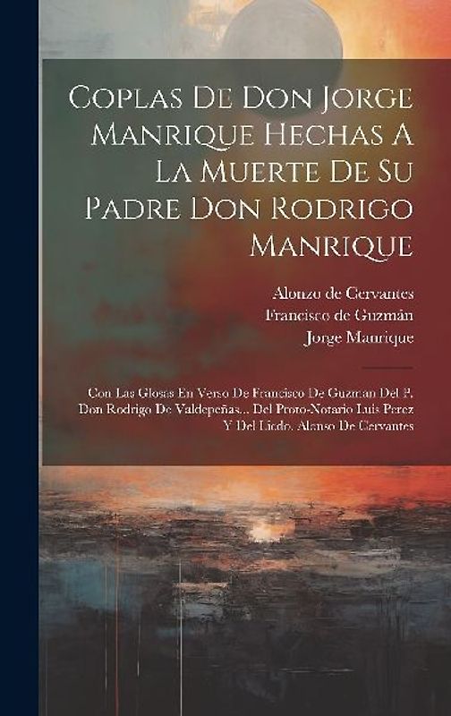 Coplas De Don Jorge Manrique Hechas A La Muerte De Su Padre Don Rodrigo Manrique: Con Las Glosas En Verso De Francisco De Guzman Del P. Don Rodrigo De