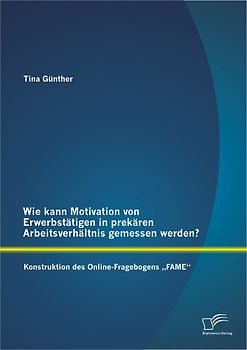 Wie kann Motivation von Erwerbstätigen in prekären Arbeitsverhältnis gemessen werden?: Konstruktion des  Online-Fragebogens „FAME“