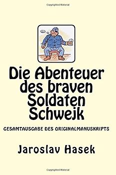 Die Abenteuer des braven Soldaten Schwejk: Gesamtausgabe des Originalmanuskripts von Jaroslav Hasek
