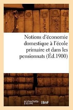 Notions d'Économie Domestique À l'École Primaire Et Dans Les Pensionnats (Éd.1900)