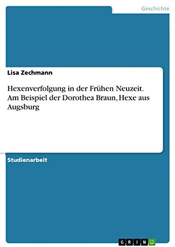 Hexenverfolgung in der Frühen Neuzeit. Am Beispiel der Dorothea Braun, Hexe aus Augsburg