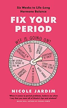 Fix Your Period: Six Weeks to Life-Long Hormone Balance