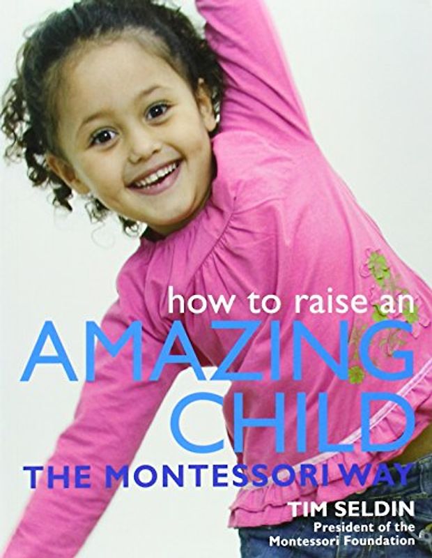 How To Raise An Amazing Child the Montessori Way - Tim Seldin