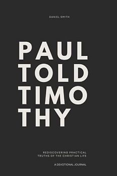 Paul Told Timothy: Rediscovering Practical Truths of the Christian Life