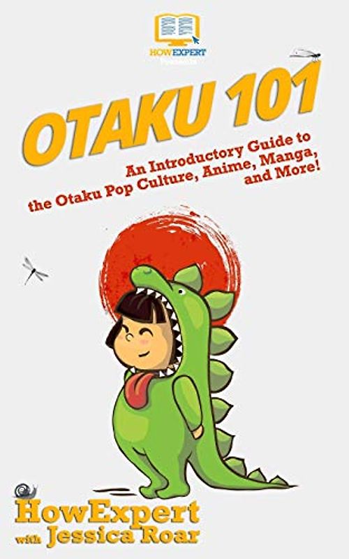 Otaku 101: An Introductory Guide to Learning About the Otaku Pop Culture, Anime, Manga, and More!