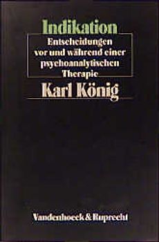 Indikation. Entscheidungen vor und während einer psychoanalytischen Therapie