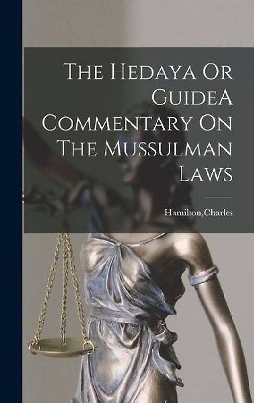 The Hedaya Or GuideA Commentary On The Mussulman Laws