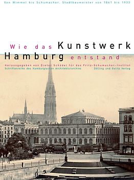 Wie das Kunstwerk Hamburg entstand. Von Wimmel bis Schumacher - Hamburger Stadtbaumeister von 1841-1933