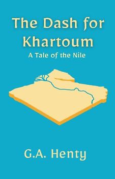 The Dash for Khartoum A Tale of the Nile: A Classic Historical Fiction Novel (Annotated)