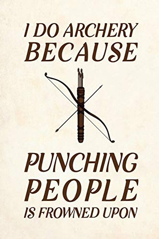 I Do Archery Because Punching People Is Frowned Upon: Blank Lined Journal Notebook, 6" x 9", Archery journal, Archery notebook, Ruled, Writing Book, Notebook for Archery lovers, Archery Gifts
