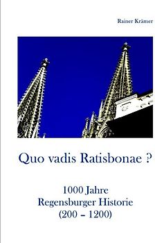 Quo vadis Ratisbonae ? Historie von 200-1200