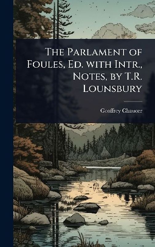 The Parlament of Foules, Ed. with Intr., Notes, by T.R. Lounsbury