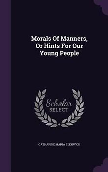 Morals Of Manners, Or Hints For Our Young People