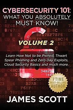 Cybersecurity 101: What You Absolutely Must Know! - Volume 2: Learn JavaScript Threat Basics, USB Attacks, Easy Steps to Strong Cybersecurity, Defense ... Against Data Exfiltration and much more!