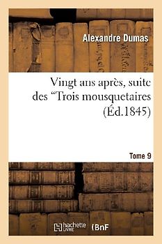 Vingt ANS Après: Suite Des Trois Mousquetaires. Tome 9