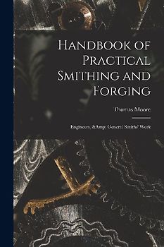 Handbook of Practical Smithing and Forging; Engineers, & General Smiths' Work