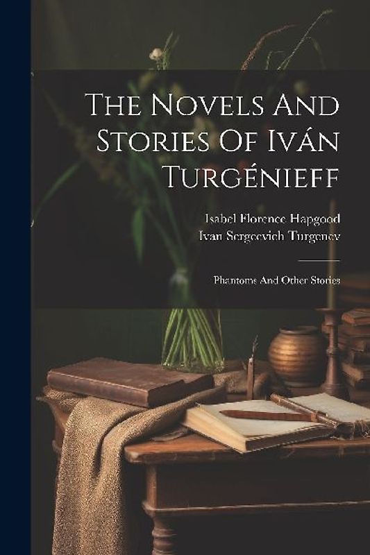 The Novels And Stories Of Iván Turgénieff: Phantoms And Other Stories