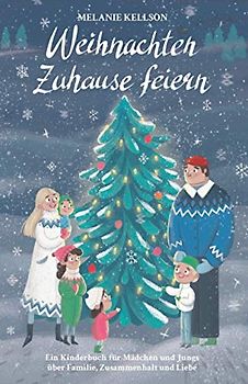 Weihnachten Zuhause feiern: Ein Kinderbuch für Mädchen und Jungs über Familie, Zusammenhalt und Liebe