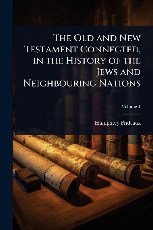 The Old and New Testament Connected, in the History of the Jews and Neighbouring Nations