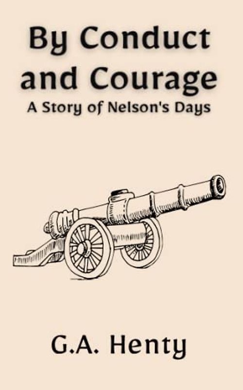 By Conduct and Courage: A Story of Nelson's Days: A Historical Fiction Adventure Story (Annotated)